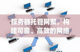 服务器托管网聚，构建可靠、高效的网络环境