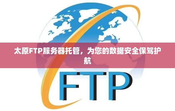 太原FTP服务器托管，为您的数据安全保驾护航