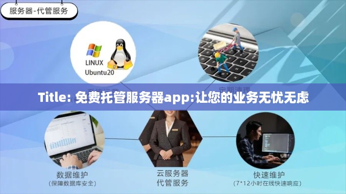 Title: 免费托管服务器app:让您的业务无忧无虑