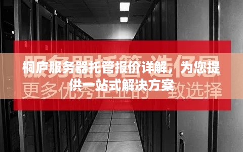 桐庐服务器托管报价详解，为您提供一站式解决方案