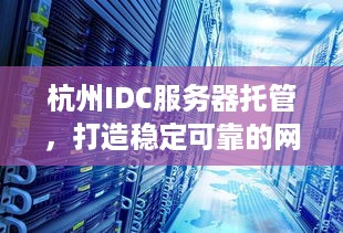 杭州IDC服务器托管，打造稳定可靠的网络环境