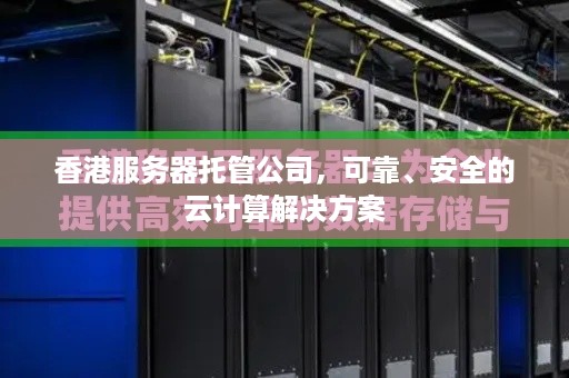 香港服务器托管公司，可靠、安全的云计算解决方案