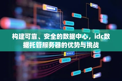 构建可靠、安全的数据中心，idc数据托管服务器的优势与挑战