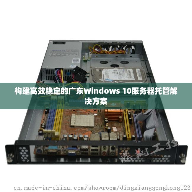 构建高效稳定的广东Windows 10服务器托管解决方案