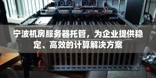 宁波机房服务器托管，为企业提供稳定、高效的计算解决方案