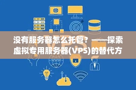 没有服务器怎么托管？——探索虚拟专用服务器(VPS)的替代方案