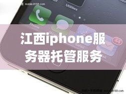 江西iphone服务器托管服务，稳定、高效与安全的完美结合