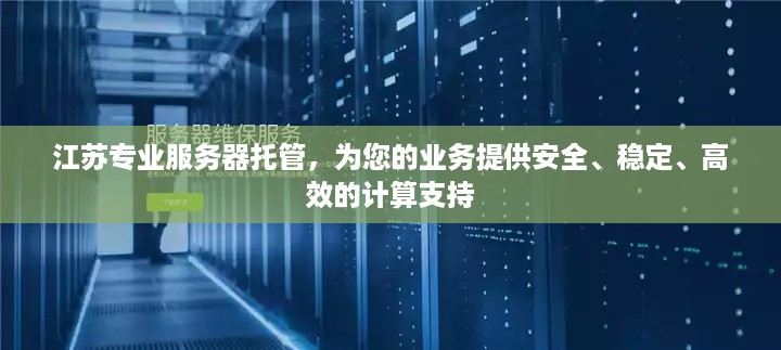 江苏专业服务器托管，为您的业务提供安全、稳定、高效的计算支持