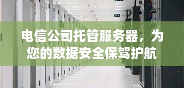 电信公司托管服务器，为您的数据安全保驾护航