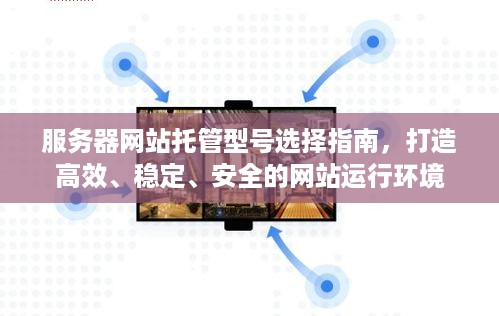 服务器网站托管型号选择指南，打造高效、稳定、安全的网站运行环境