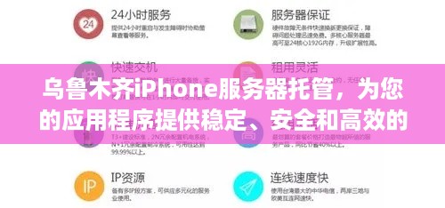 乌鲁木齐iPhone服务器托管，为您的应用程序提供稳定、安全和高效的运行环境