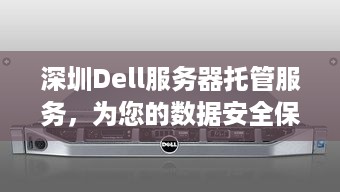 深圳Dell服务器托管服务，为您的数据安全保驾护航