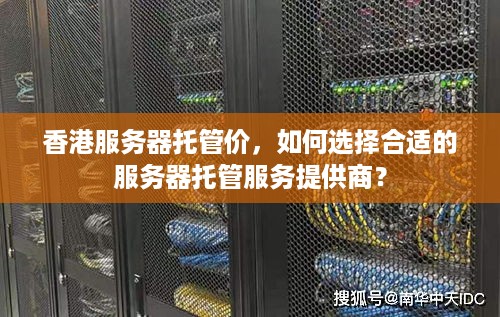 香港服务器托管价，如何选择合适的服务器托管服务提供商？