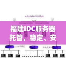 福建IDC服务器托管，稳定、安全、高效的网络解决方案