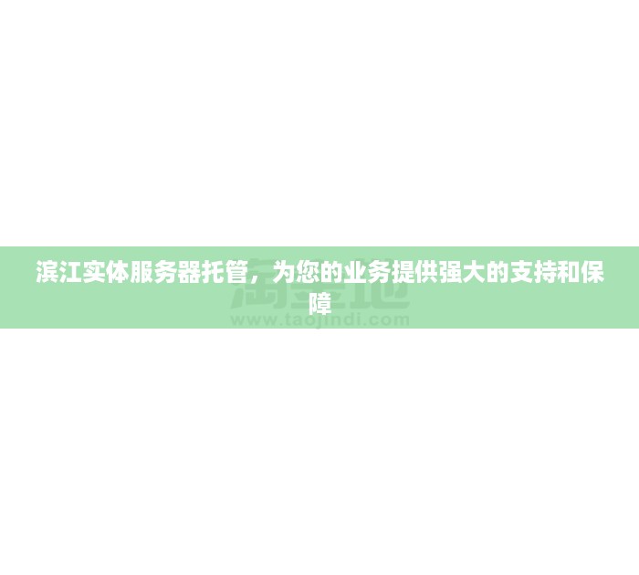 滨江实体服务器托管，为您的业务提供强大的支持和保障