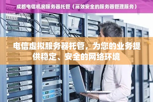 电信虚拟服务器托管，为您的业务提供稳定、安全的网络环境