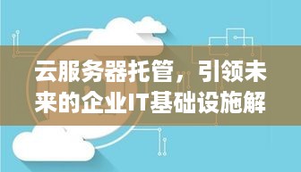 云服务器托管，引领未来的企业IT基础设施解决方案