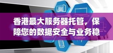 香港最大服务器托管，保障您的数据安全与业务稳定