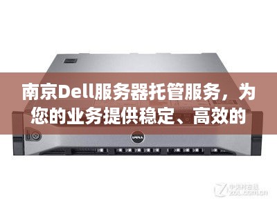 南京Dell服务器托管服务，为您的业务提供稳定、高效的计算解决方案