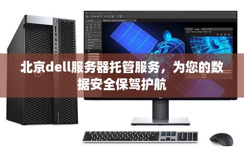 北京dell服务器托管服务，为您的数据安全保驾护航