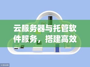 云服务器与托管软件服务，搭建高效便捷的在线环境