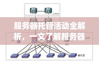 服务器托管活动全解析，一文了解服务器托管的种种形式与优势