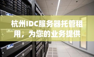 杭州IDC服务器托管租用，为您的业务提供稳定、高效的计算解决方案