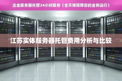 江苏实体服务器托管费用分析与比较