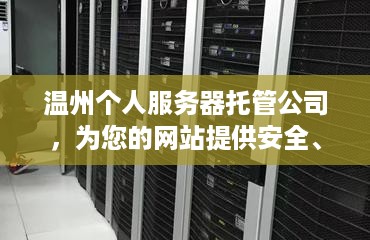 温州个人服务器托管公司，为您的网站提供安全、可靠的托管服务