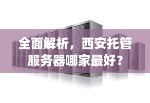 全面解析，西安托管服务器哪家最好？