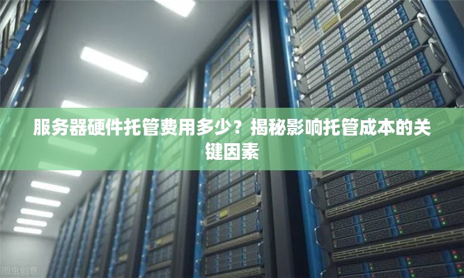 服务器硬件托管费用多少？揭秘影响托管成本的关键因素