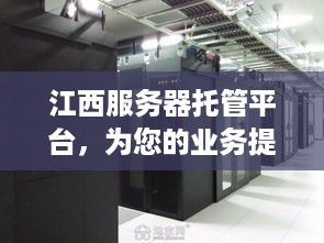 江西服务器托管平台，为您的业务提供稳定可靠的计算支持