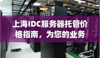 上海IDC服务器托管价格指南，为您的业务提供高效、可靠的解决方案