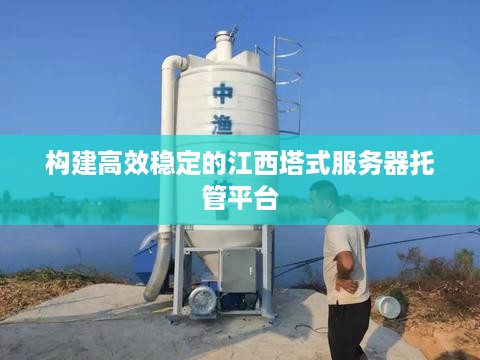 构建高效稳定的江西塔式服务器托管平台