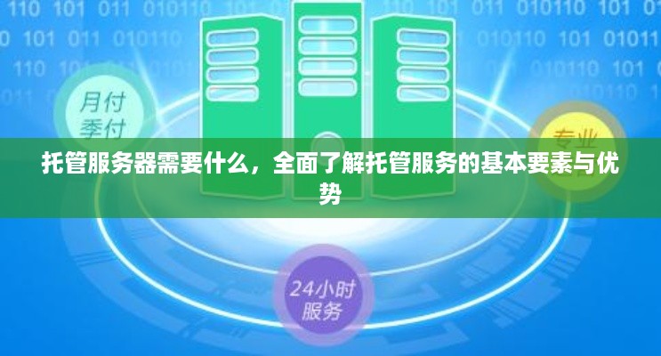 托管服务器需要什么，全面了解托管服务的基本要素与优势