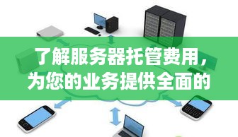 了解服务器托管费用，为您的业务提供全面的计算指南