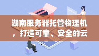 湖南服务器托管物理机，打造可靠、安全的云计算解决方案