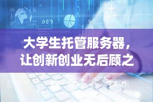 大学生托管服务器，让创新创业无后顾之忧