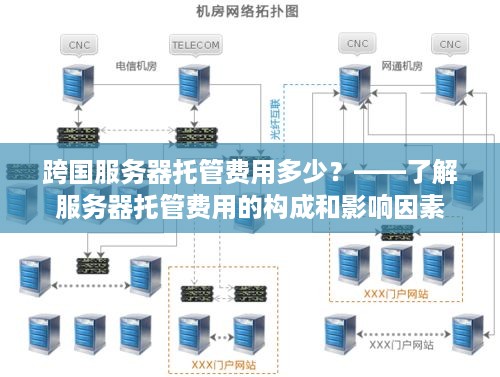 跨国服务器托管费用多少？——了解服务器托管费用的构成和影响因素