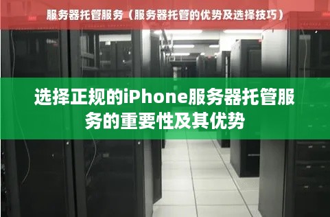 选择正规的iPhone服务器托管服务的重要性及其优势