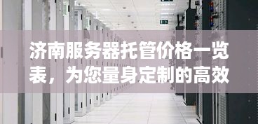 济南服务器托管价格一览表，为您量身定制的高效服务器解决方案