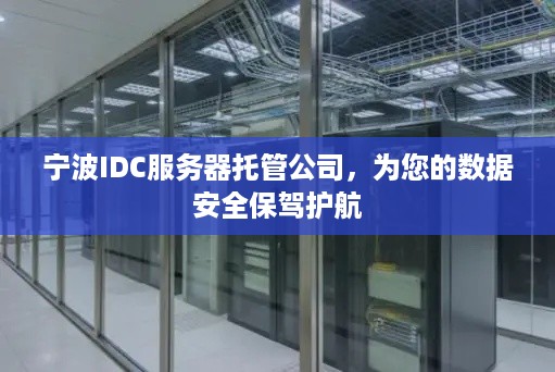 宁波IDC服务器托管公司，为您的数据安全保驾护航