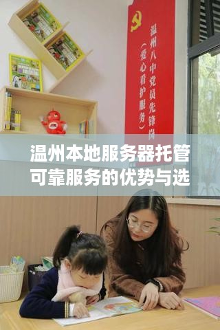 温州本地服务器托管可靠服务的优势与选择指南