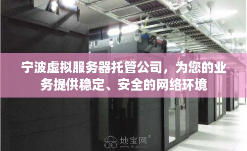 宁波虚拟服务器托管公司，为您的业务提供稳定、安全的网络环境