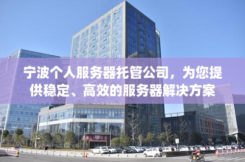 宁波个人服务器托管公司，为您提供稳定、高效的服务器解决方案