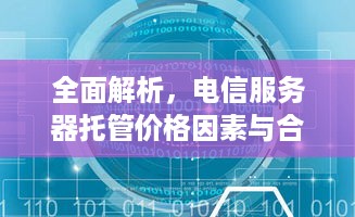 全面解析，电信服务器托管价格因素与合理选择