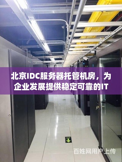 北京IDC服务器托管机房，为企业发展提供稳定可靠的IT基础设施服务