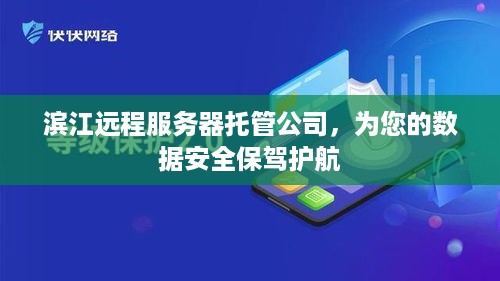 滨江远程服务器托管公司，为您的数据安全保驾护航