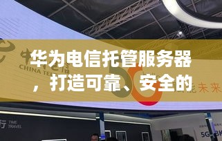 华为电信托管服务器，打造可靠、安全的数据中心解决方案