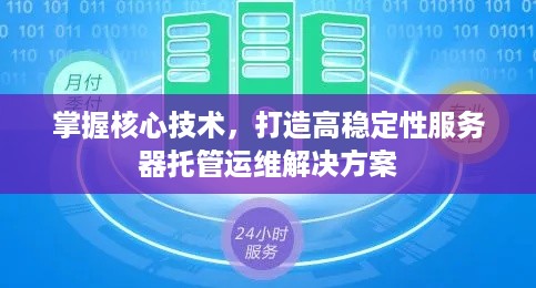 掌握核心技术，打造高稳定性服务器托管运维解决方案